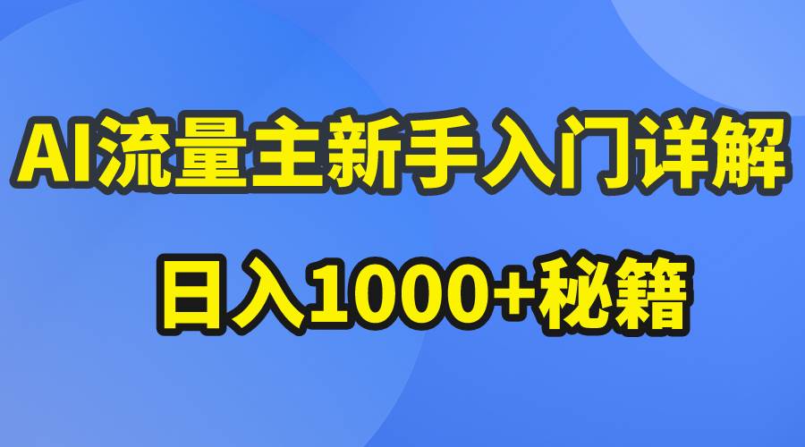 AI流量主新手入门详解公众号爆文玩法,公众号流量主日入1000+秘籍网赚项目-副业赚钱-互联网创业-资源整合小白项目资源网