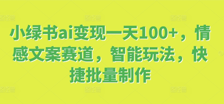 1-309.jpg 小绿书ai变现一天100+,情感文案赛道,智能玩法,快捷批量制作