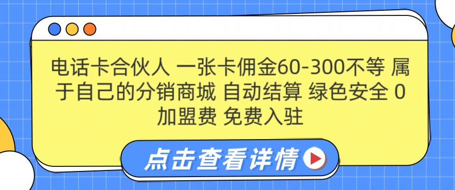1-336.jpg 电话卡合伙人,一张卡佣金60-300不等,0加盟费, 搭建属于自己的分销商城,自动结算