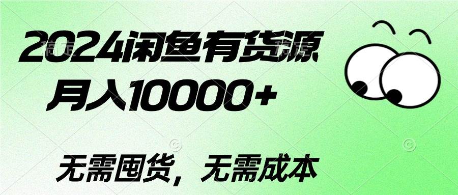 2024闲鱼有货源,月入10000+网赚项目-副业赚钱-互联网创业-资源整合小白项目资源网