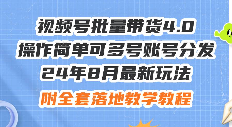 24年8月最新玩法视频号批量带货4.0,操作简单可多号账号分发,附全套落...网赚项目-副业赚钱-互联网创业-资源整合小白项目资源网