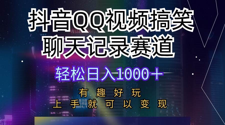 抖音QQ视频搞笑聊天记录赛道 有趣好玩 新手上手就可以变现 轻松日入1000+网赚项目-副业赚钱-互联网创业-资源整合小白项目资源网