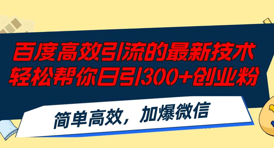 百度高效引流的最新技术,轻松帮你日引300+创业粉,简单高效,加爆微信网赚项目-副业赚钱-互联网创业-资源整合小白项目资源网